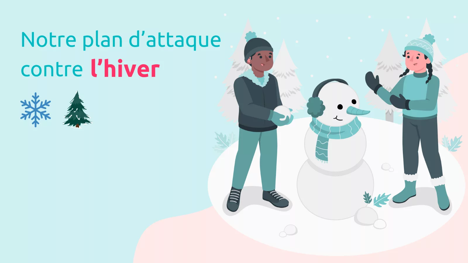 Notre plan d&rsquo;attaque contre l&rsquo;hiver !